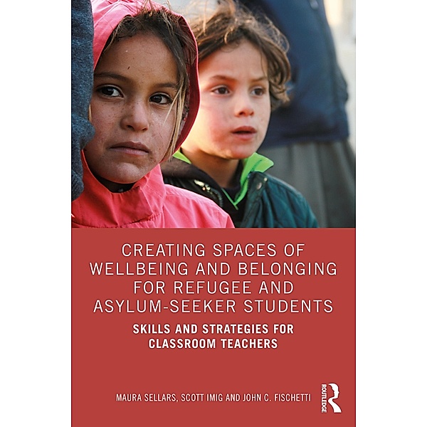 Creating Spaces of Wellbeing and Belonging for Refugee and Asylum-Seeker Students, Maura Sellars, Scott Imig, John C. Fischetti