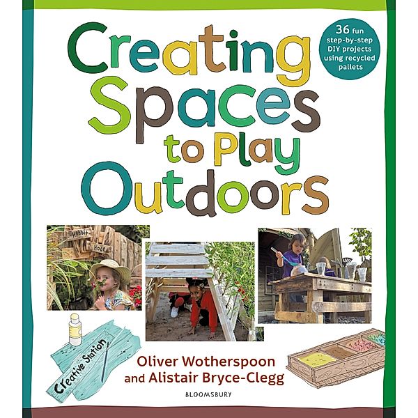 Creating Spaces to Play Outdoors / Bloomsbury Education, Alistair Bryce-Clegg, Oliver Wotherspoon