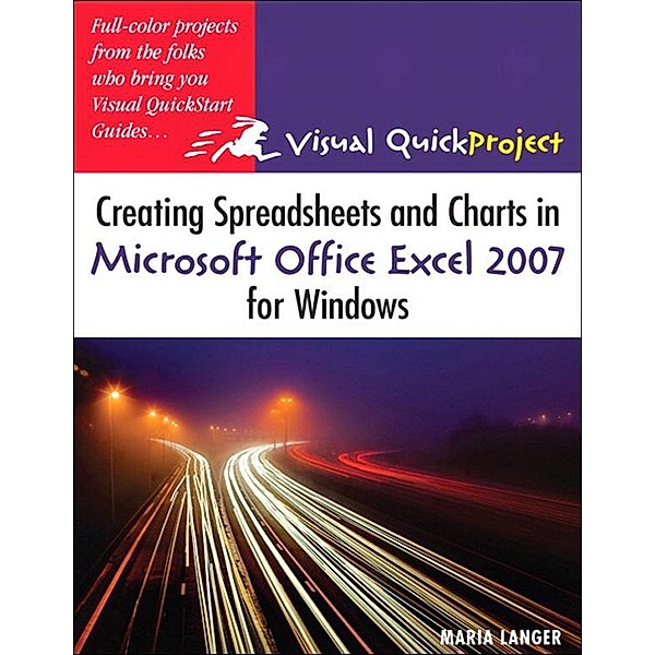 Creating Spreadsheets and Charts in Microsoft Office Excel 2007 for Windows, Maria Langer