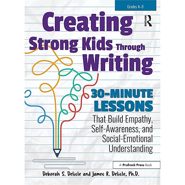 Creating Strong Kids Through Writing, Deborah S. Delisle, James Delisle