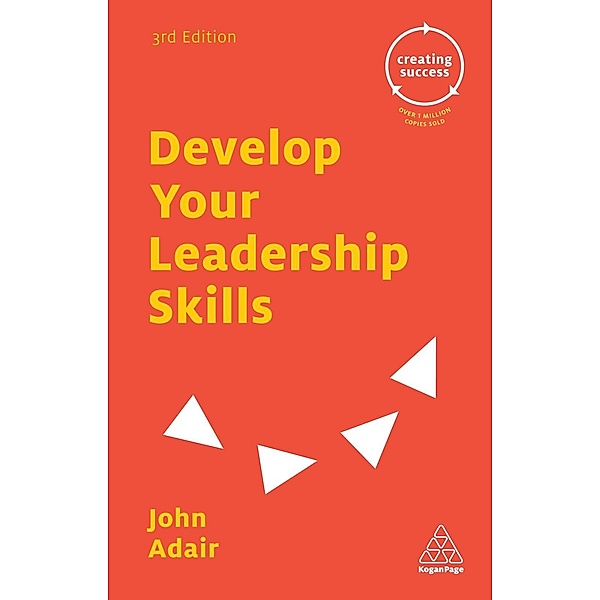 Creating Success: 11 Develop Your Leadership Skills, John Adair