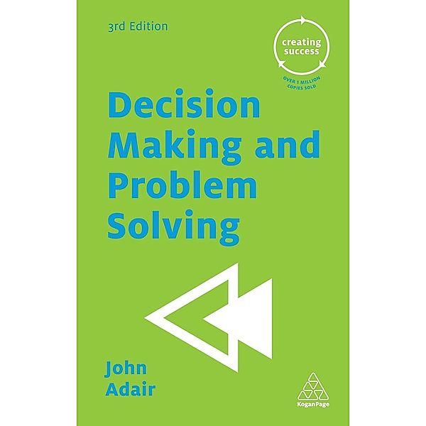 Creating Success: 9 Decision Making and Problem Solving, John Adair