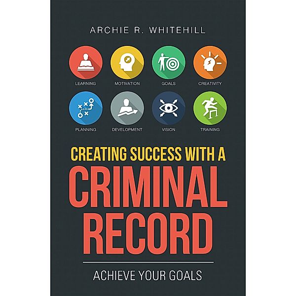 Creating Success with a Criminal Record, Archie R. Whitehill