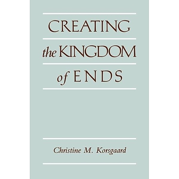 Creating the Kingdom of Ends, Christine M. Korsgaard