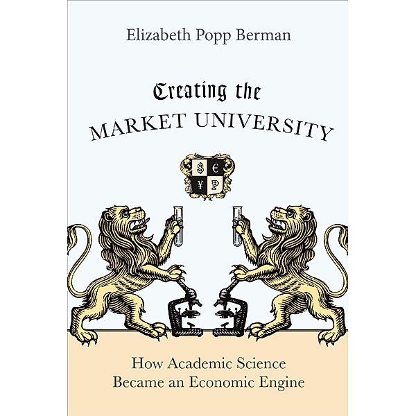 Creating the Market University, Elizabeth Popp Berman