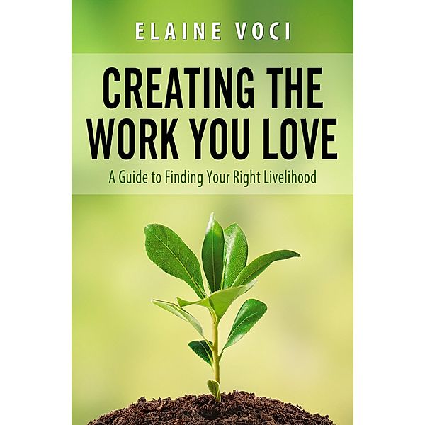 Creating the Work You Love: A Guide to Finding Your Right Livelihood, Elaine JD Voci