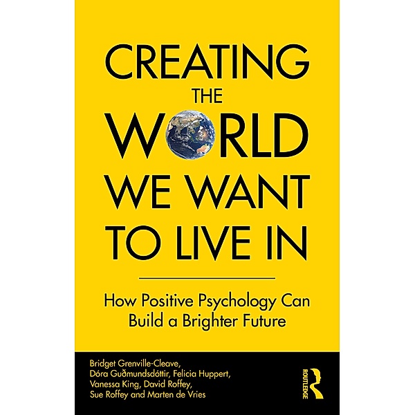 Creating The World We Want To Live In, Bridget Grenville-Cleave, Dóra Guðmundsdóttir, Felicia Huppert, Vanessa King, David Roffey, Sue Roffey, Marten de Vries