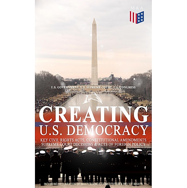 Creating U.S. Democracy: Key Civil Rights Acts, Constitutional Amendments, Supreme Court Decisions & Acts of Foreign Policy (Including Declaration of Independence, Constitution & Bill of Rights), U. S. Government, U. S. Supreme Court, U. S. Congress