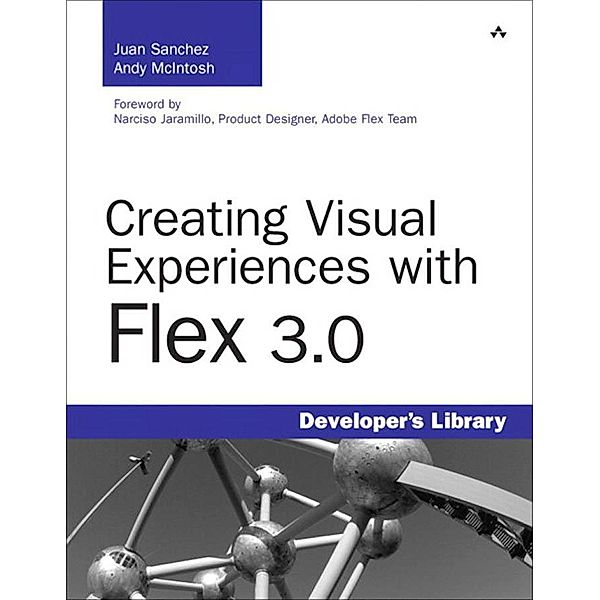 Creating Visual Experiences with Flex 3.0 / Developer's Library, Juan Sanchez, Andy McIntosh