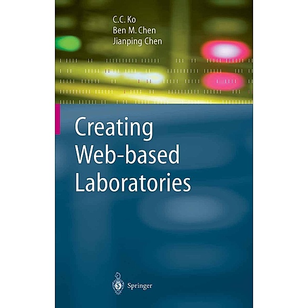Creating Web-based Laboratories / Advanced Information and Knowledge Processing, C. C. Ko, Ben M. Chen, Jianping Chen