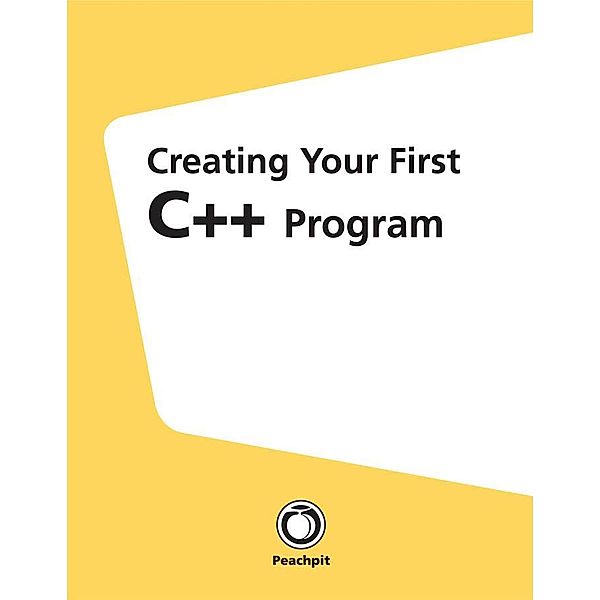 Creating Your First C++ Program, Larry Ullman, Andreas Signer