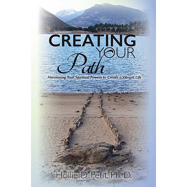 Creating Your Path, Hollie D. Petit Ph. D.