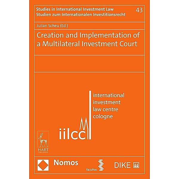Creation and Implementation of a Multilateral Investment Court / Studien zum Internationalen Investitionsrecht - Studies in International Investment Law Bd.43