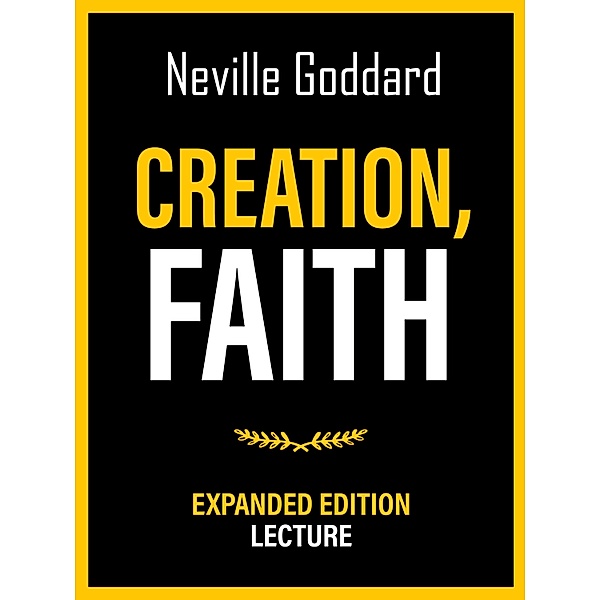 Creation - Faith - Expanded Edition Lecture, Neville Goddard