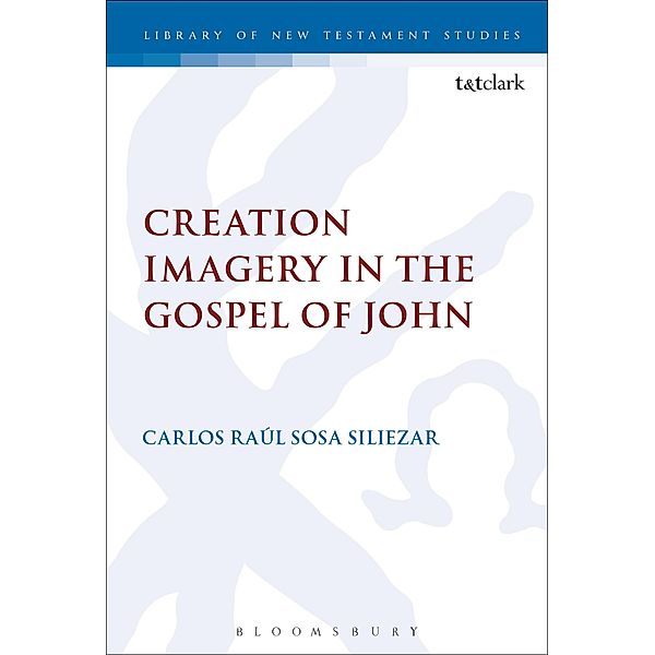 Creation Imagery in the Gospel of John, Carlos Raul Sosa Siliezar