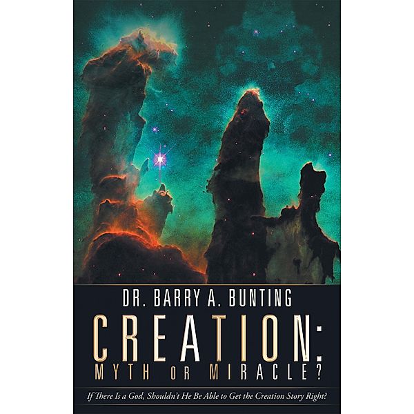Creation: Myth or Miracle?, Barry A. Bunting