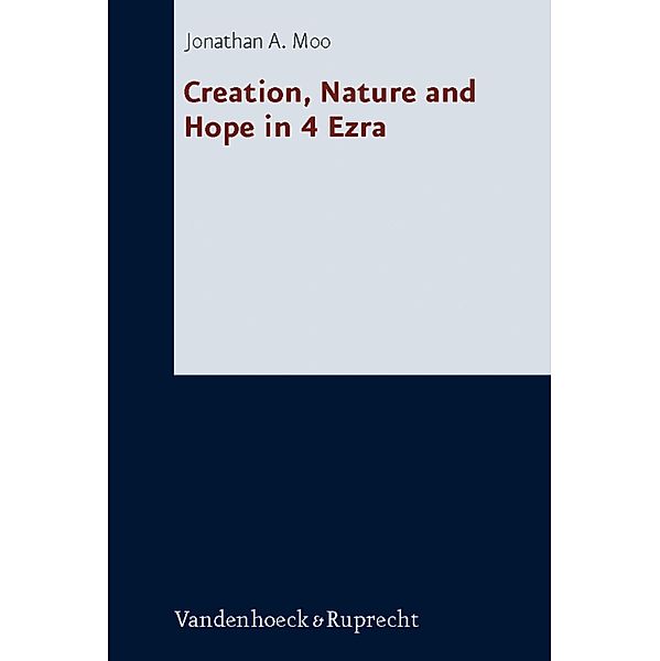 Creation, Nature and Hope in 4 Ezra / Forschungen zur Religion und Literatur des Alten und Neuen Testaments, Jonathan A. Moo