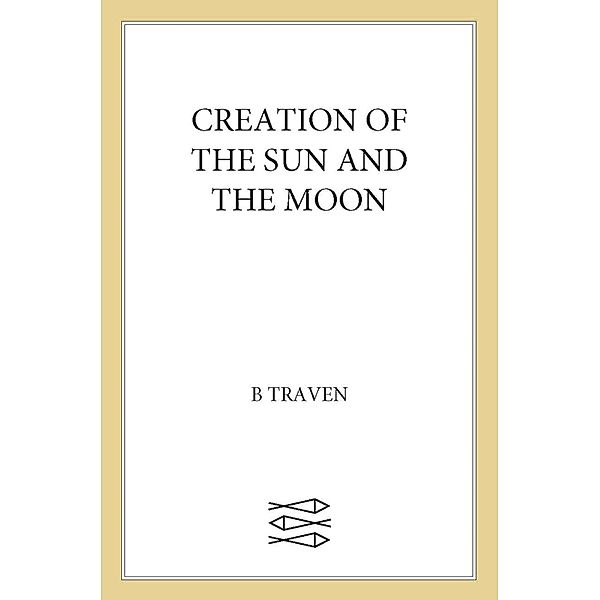 Creation of the Sun and the Moon, B. Traven