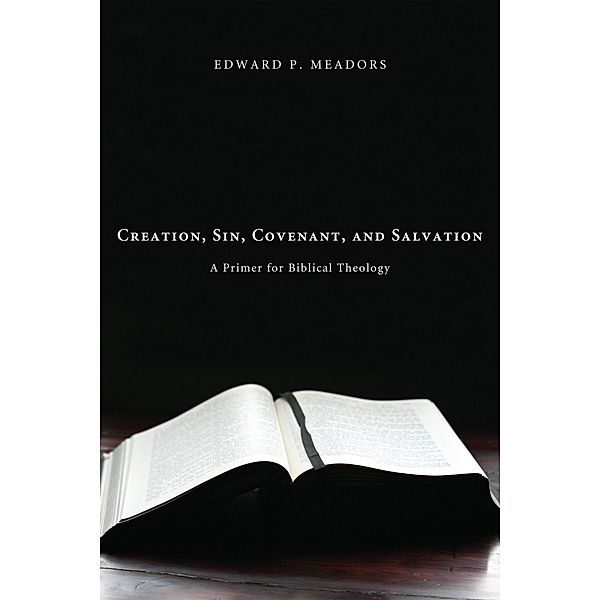 Creation, Sin, Covenant, and Salvation, Edward P. Meadors