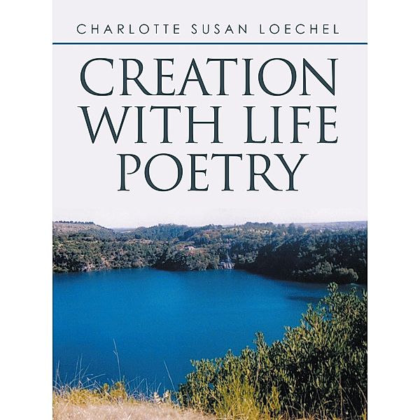 Creation with Life Poetry, Charlotte Susan Loechel