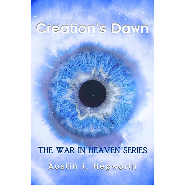 Creation's Dawn (The War In Heaven) / The War In Heaven, Austin J. Hepworth