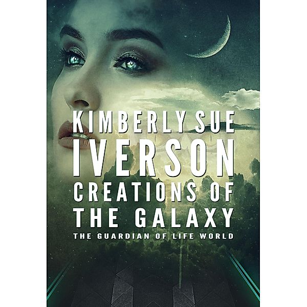 Creations of the Galaxy (The Guardian of Life, #5) / The Guardian of Life, Kimberly Sue Iverson