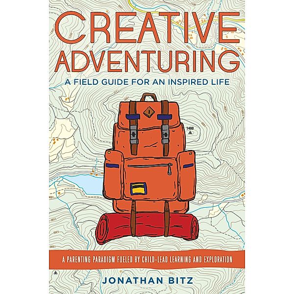 Creative Adventuring: A Field Guide For an Inspired Life, Jonathan Bitz