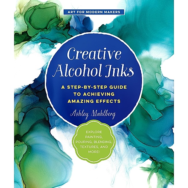 Creative Alcohol Inks / Art for Modern Makers, Ashley Mahlberg