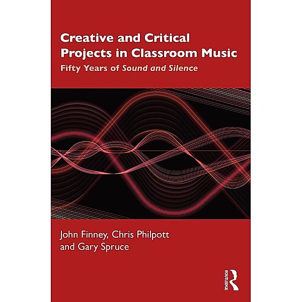 Creative and Critical Projects in Classroom Music, John Finney, Chris Philpott, Gary Spruce