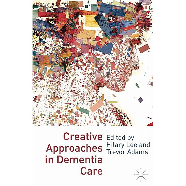 Creative Approaches in Dementia Care, Hilary Lee, Trevor Adams