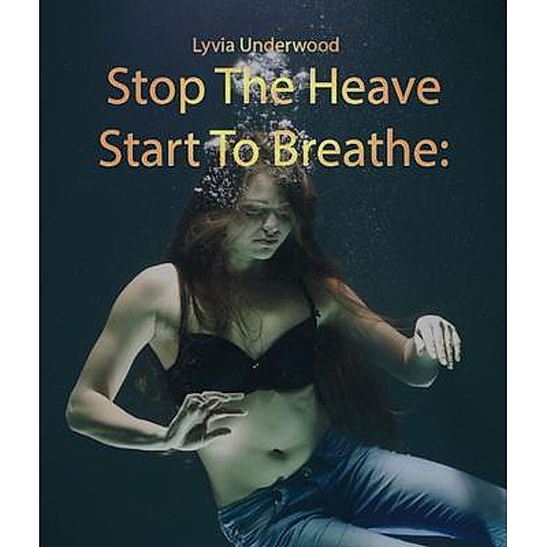 Creative Arts Management OÜ: Stop the Heave, Start to Breathe, Lyvia Underwood