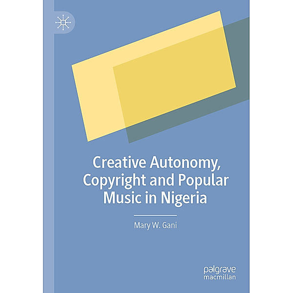Creative Autonomy, Copyright and Popular Music in Nigeria, Mary W. Gani