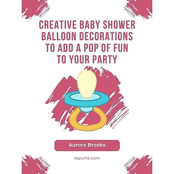 Creative Baby Shower Balloon Decorations to Add a Pop of Fun to Your Party, Aurora Brooks