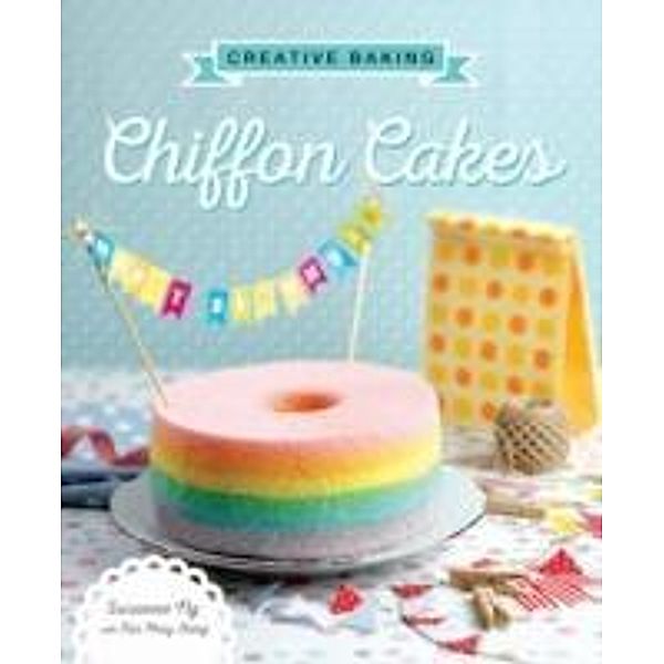 Creative Baking: Chiffon Cakes, Susanne Ng