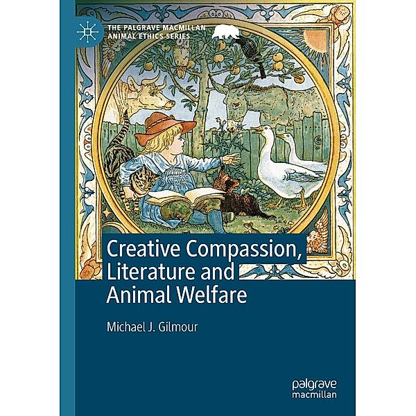Creative Compassion, Literature and Animal Welfare / The Palgrave Macmillan Animal Ethics Series, Michael J. Gilmour