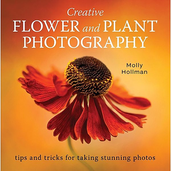 Creative Flower and Plant Photography, Molly Hollman