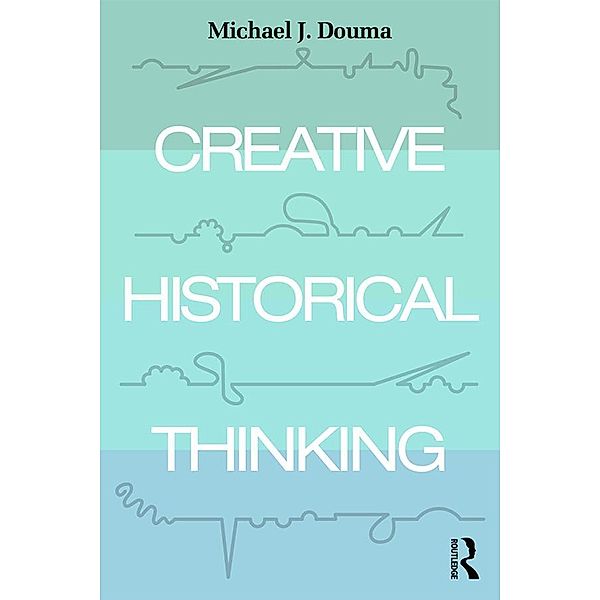 Creative Historical Thinking, Michael Douma