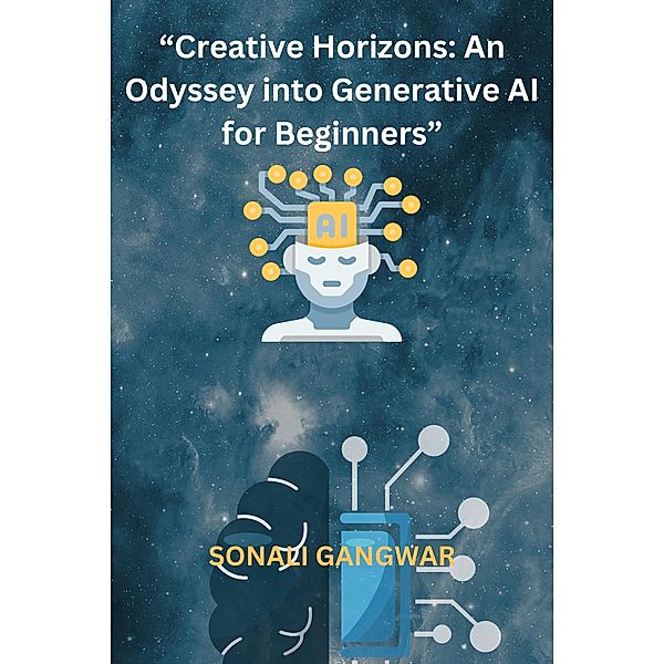 Creative Horizons: An Odyssey into Generative AI for Beginners, Sonali Gangwar
