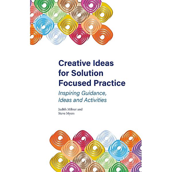 Creative Ideas for Solution Focused Practice, Judith Milner, Steve Myers