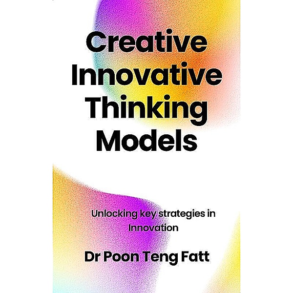 Creative Innovative Thinking Models, Poon Teng Fatt