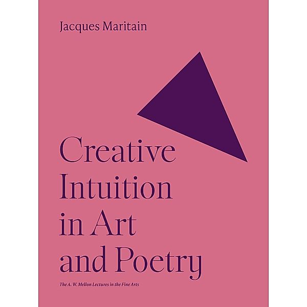 Creative Intuition in Art and Poetry / The A. W. Mellon Lectures in the Fine Arts Bd.1, Jacques Maritain