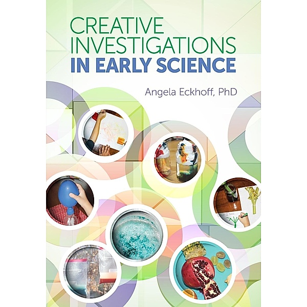Creative Investigations in Early Science, Angela Eckhoff