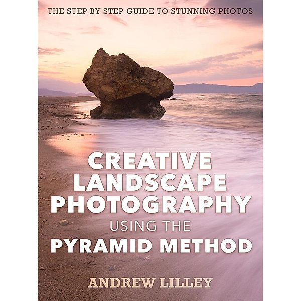 Creative Landscape Photography using the Pyramid Method, Andrew Lilley