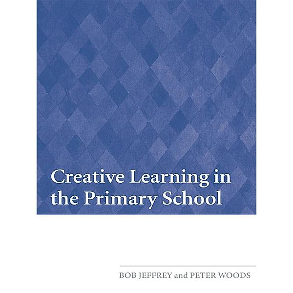 Creative Learning in the Primary School, Bob Jeffrey, Peter Woods