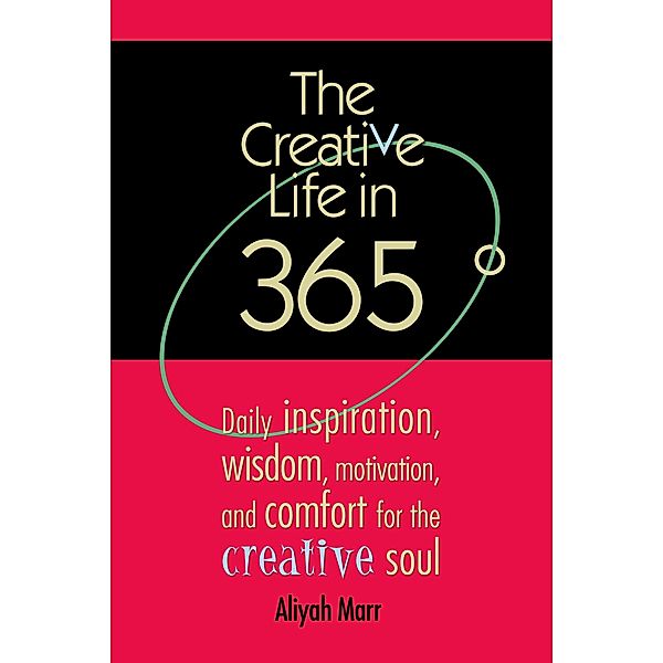 Creative Life in 365 Degrees: Daily Inspiration, Wisdom, Motivation, and Comfort for the Creative Soul, Aliyah Marr