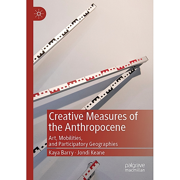 Creative Measures of the Anthropocene, Kaya Barry, Jondi Keane