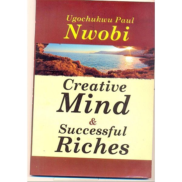 Creative Mind And Successful Riches, Ugochukwu Paul Nwobi