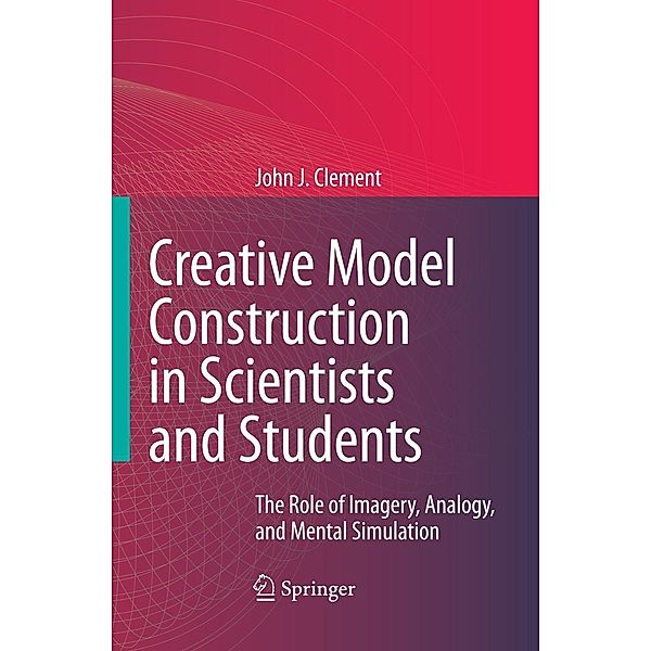 Creative Model Construction in Scientists and Students, John Clement