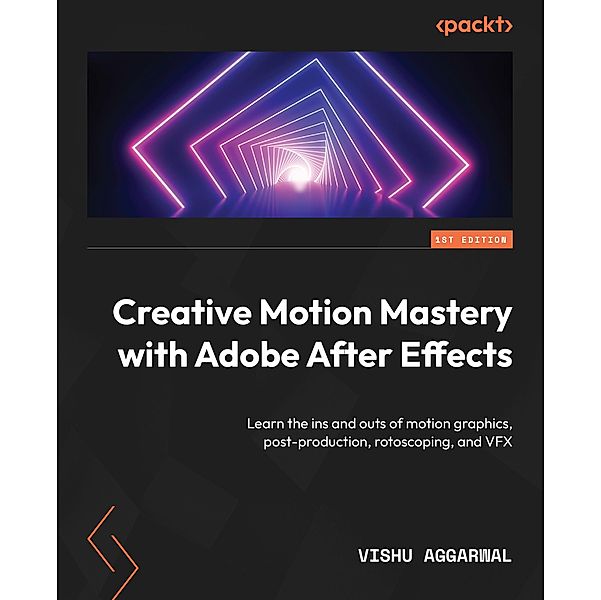 Creative Motion Mastery with Adobe After Effects, Vishu Aggarwal