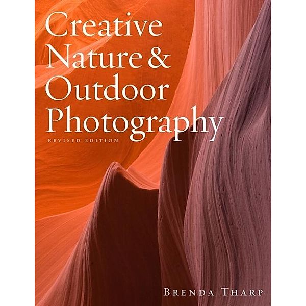 Creative Nature & Outdoor Photography, Revised Edition, Brenda Tharp